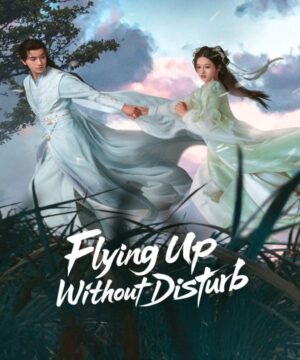 مسلسل Flying Up Without Disturb – التحليق صعودًا دون إزعاج الصيني مترجم